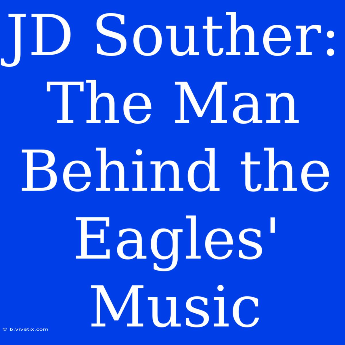 JD Souther: The Man Behind The Eagles' Music