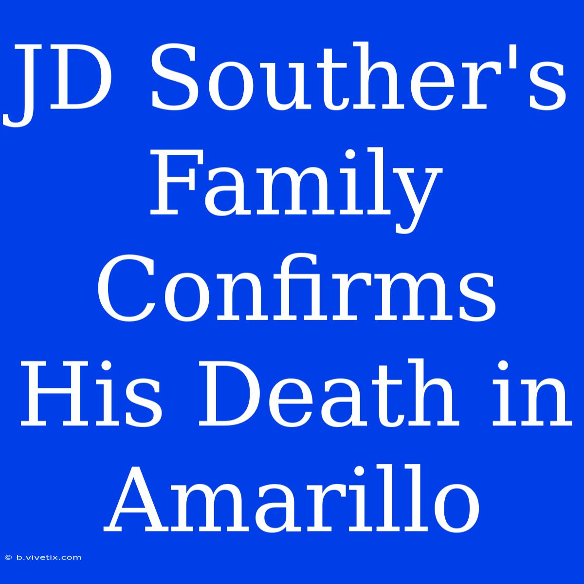 JD Souther's Family Confirms His Death In Amarillo