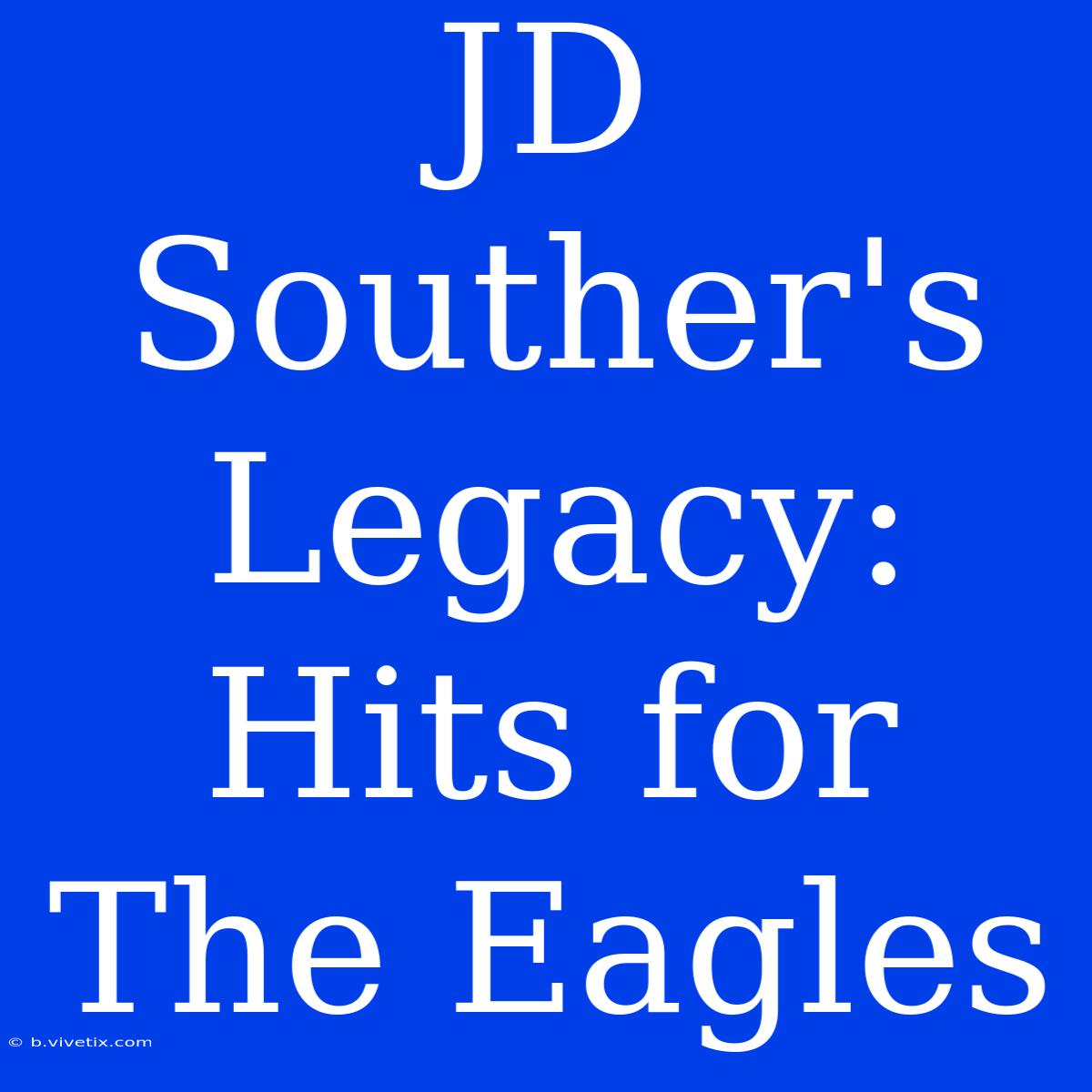 JD Souther's Legacy: Hits For The Eagles