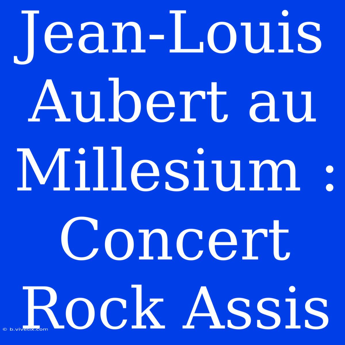 Jean-Louis Aubert Au Millesium : Concert Rock Assis