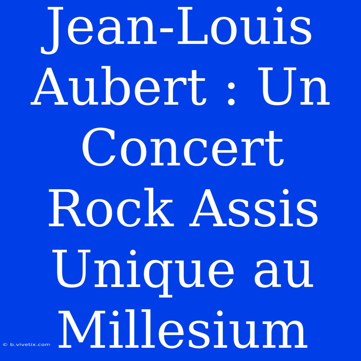 Jean-Louis Aubert : Un Concert Rock Assis Unique Au Millesium 