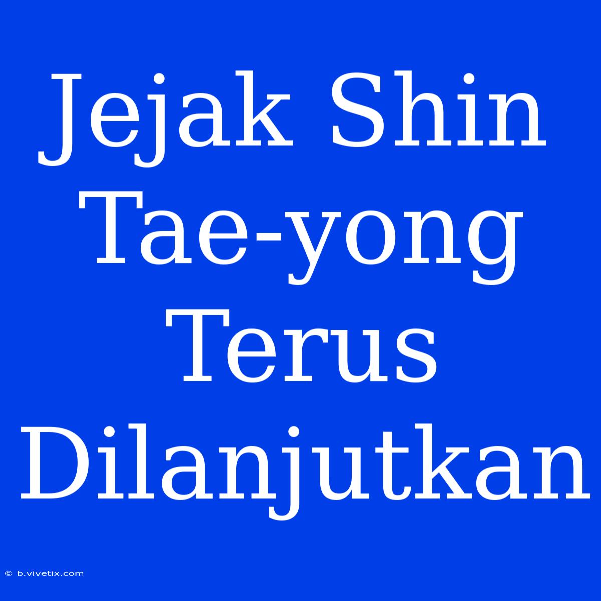 Jejak Shin Tae-yong Terus Dilanjutkan