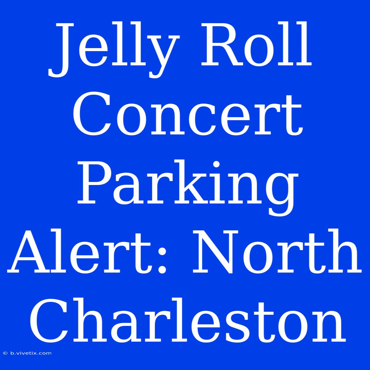 Jelly Roll Concert Parking Alert: North Charleston