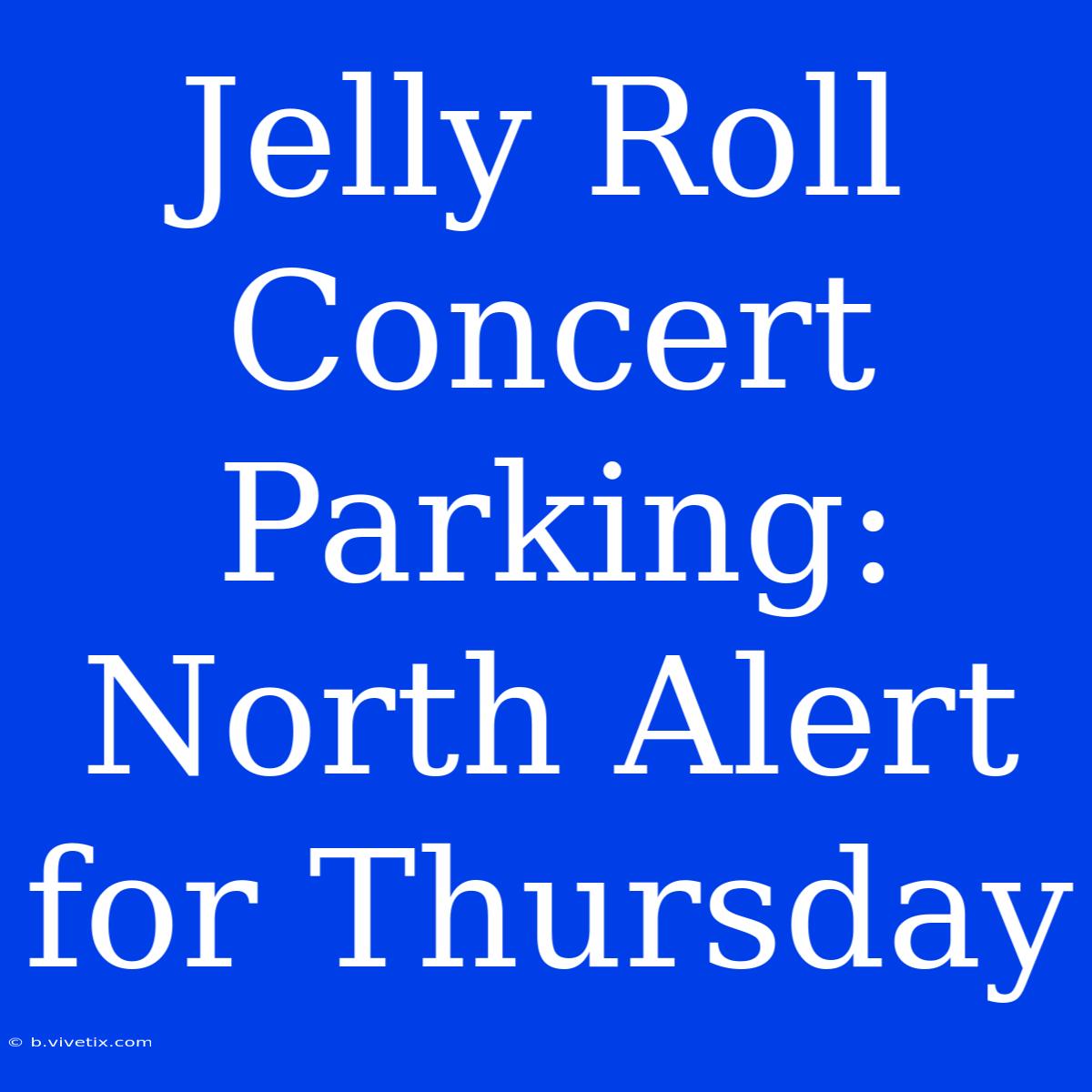 Jelly Roll Concert Parking: North Alert For Thursday 