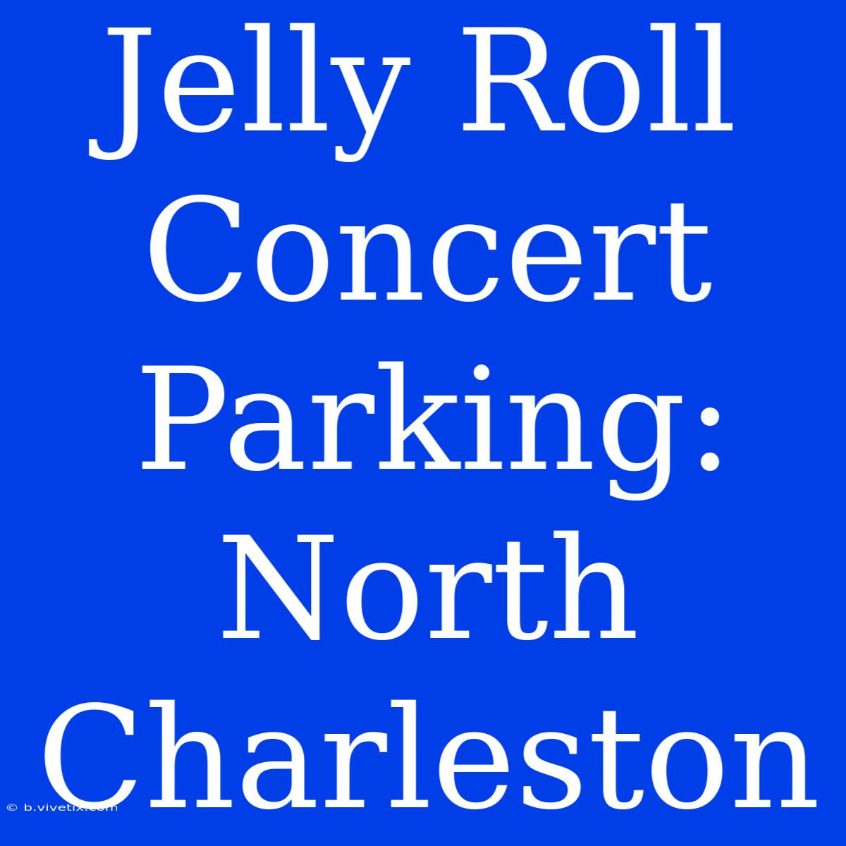 Jelly Roll Concert Parking: North Charleston