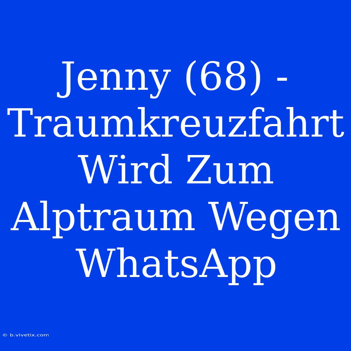 Jenny (68) - Traumkreuzfahrt Wird Zum Alptraum Wegen WhatsApp