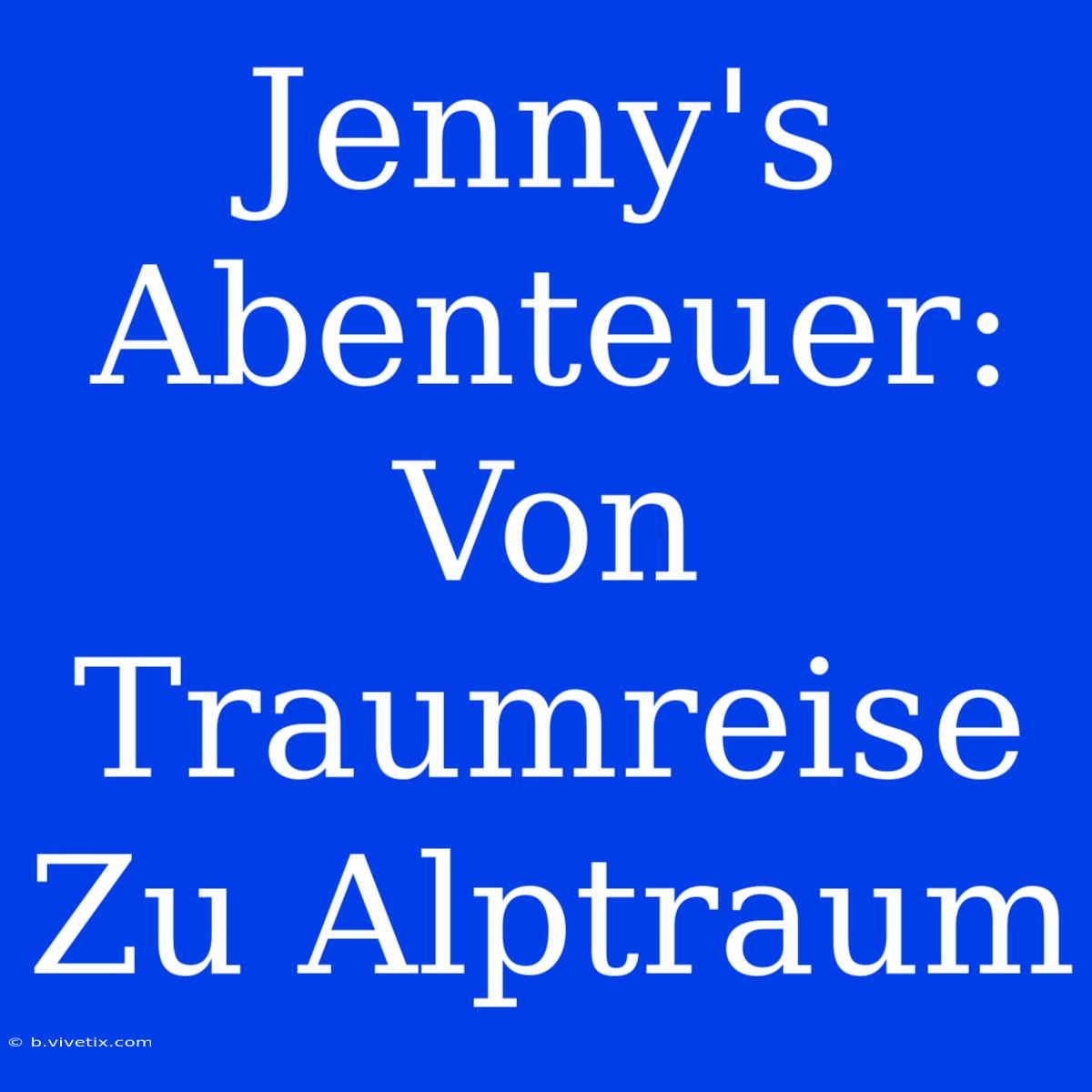 Jenny's Abenteuer: Von Traumreise Zu Alptraum