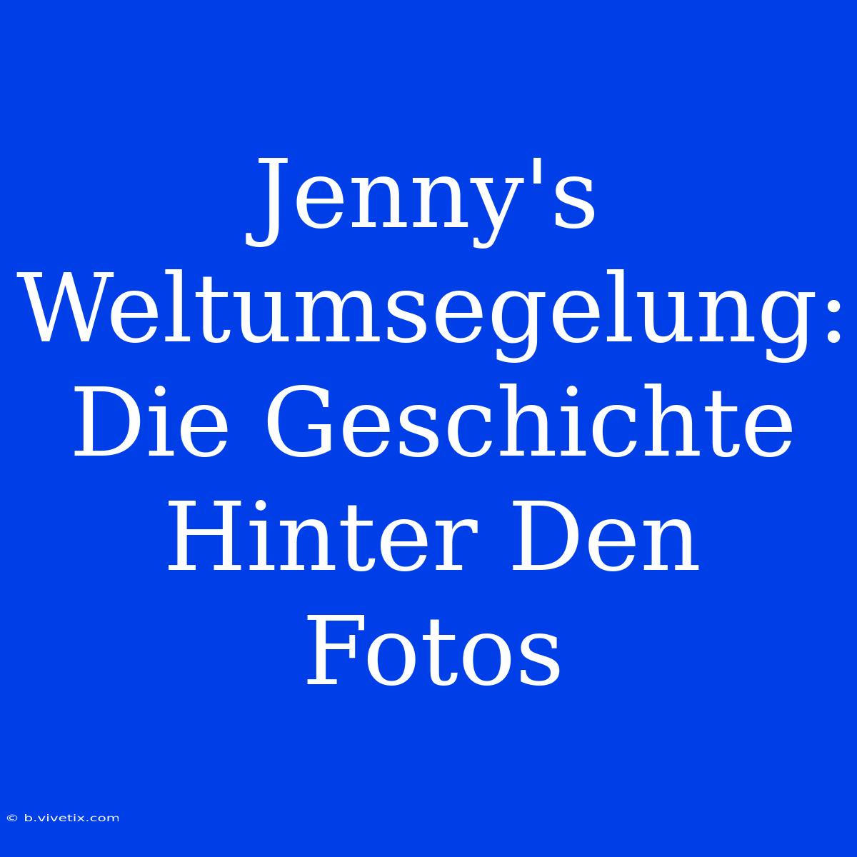 Jenny's Weltumsegelung: Die Geschichte Hinter Den Fotos