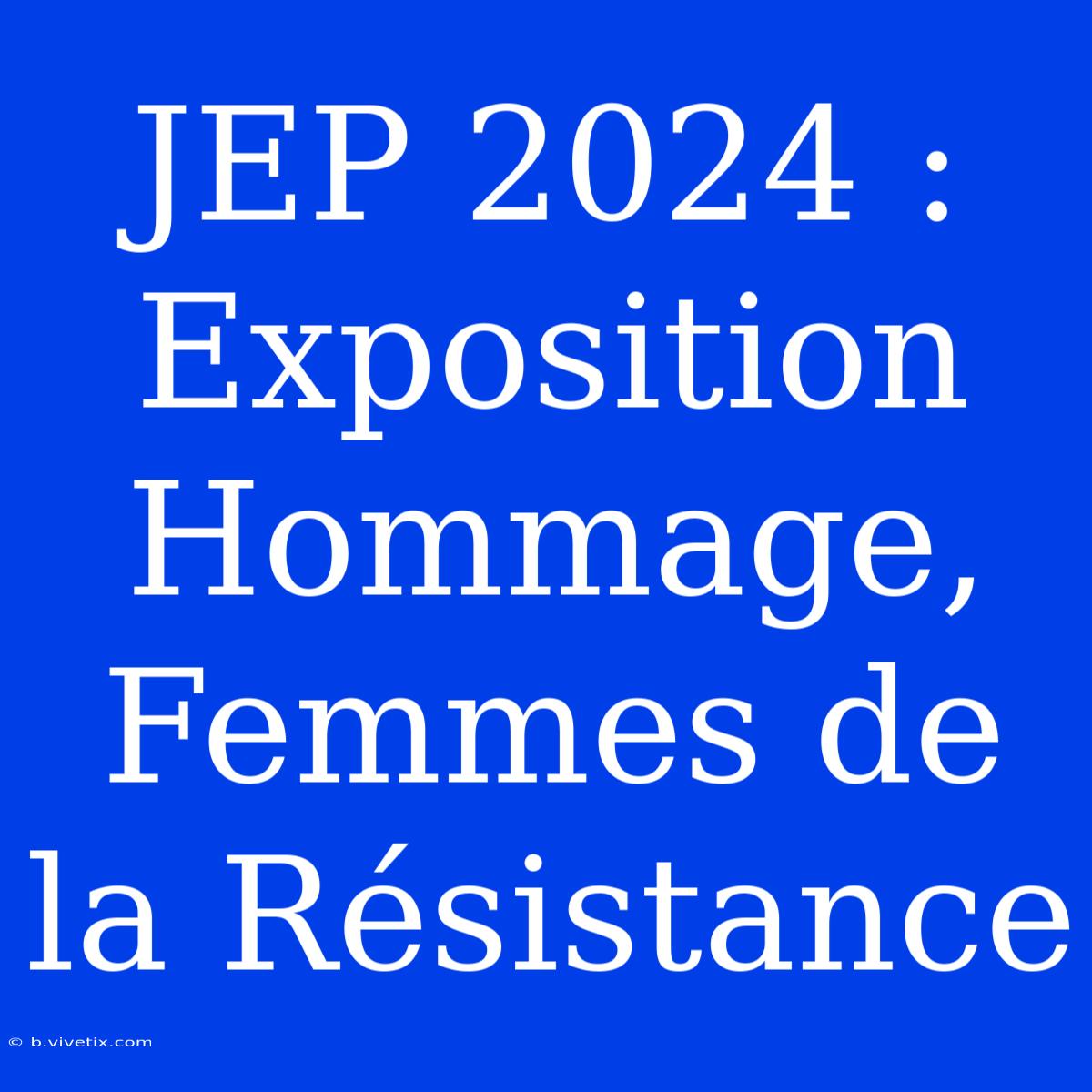 JEP 2024 : Exposition Hommage, Femmes De La Résistance