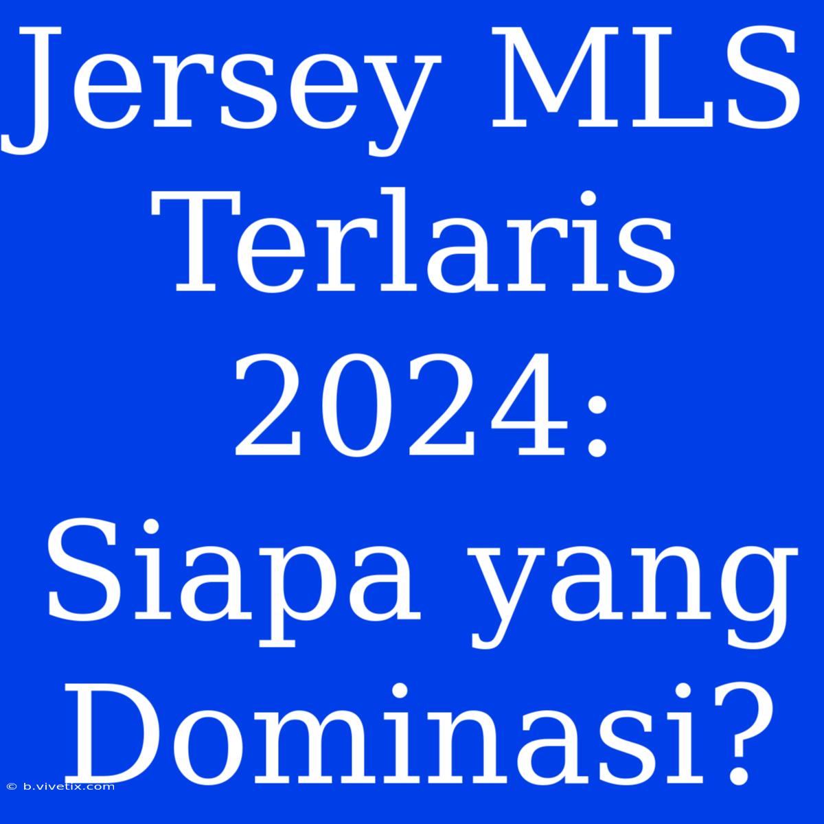 Jersey MLS Terlaris 2024:  Siapa Yang Dominasi?