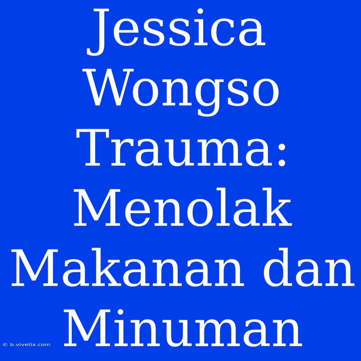 Jessica Wongso Trauma: Menolak Makanan Dan Minuman