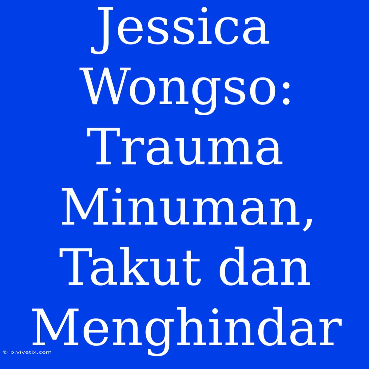 Jessica Wongso: Trauma Minuman, Takut Dan Menghindar