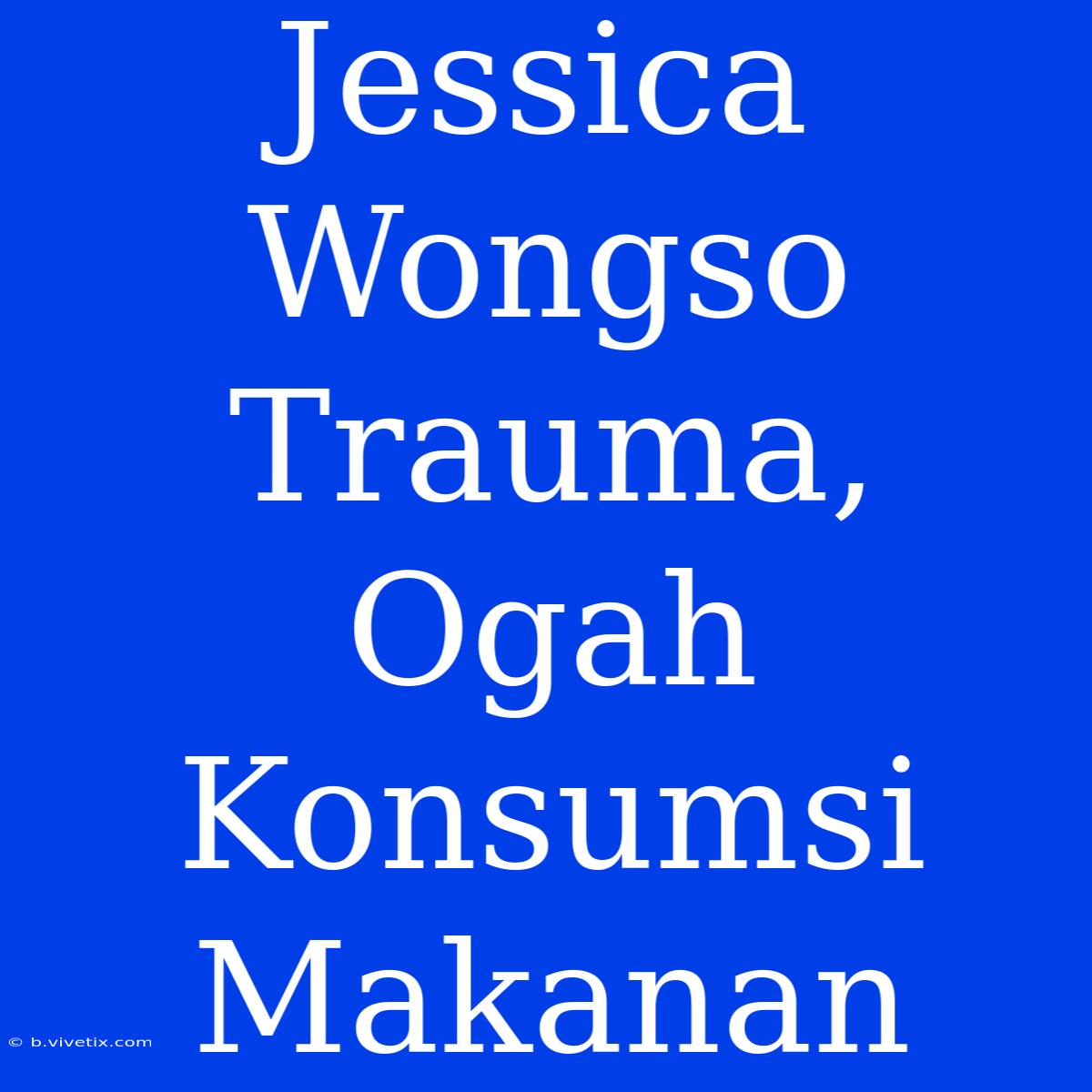 Jessica Wongso Trauma, Ogah Konsumsi Makanan