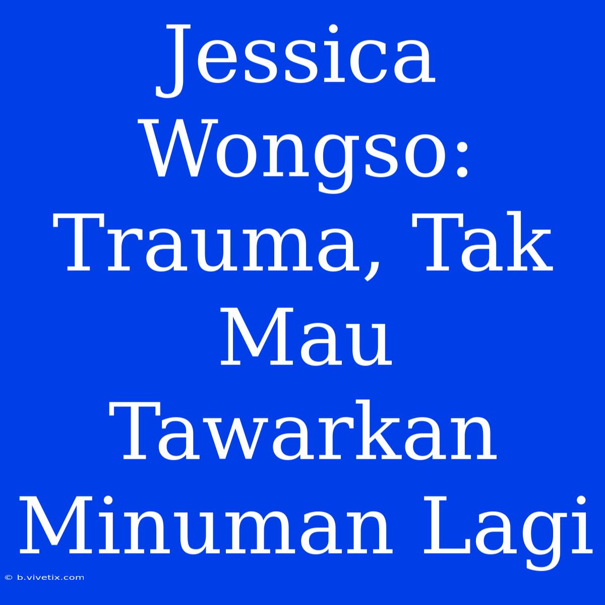 Jessica Wongso: Trauma, Tak Mau Tawarkan Minuman Lagi