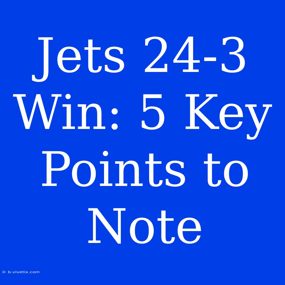 Jets 24-3 Win: 5 Key Points To Note