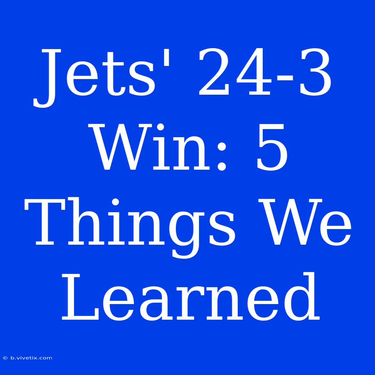 Jets' 24-3 Win: 5 Things We Learned