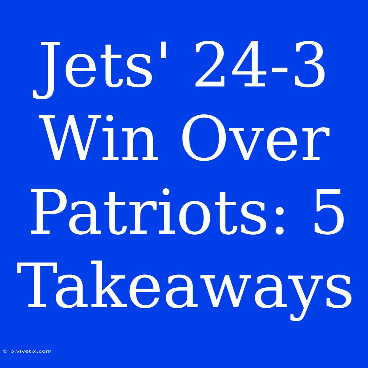 Jets' 24-3 Win Over Patriots: 5 Takeaways 