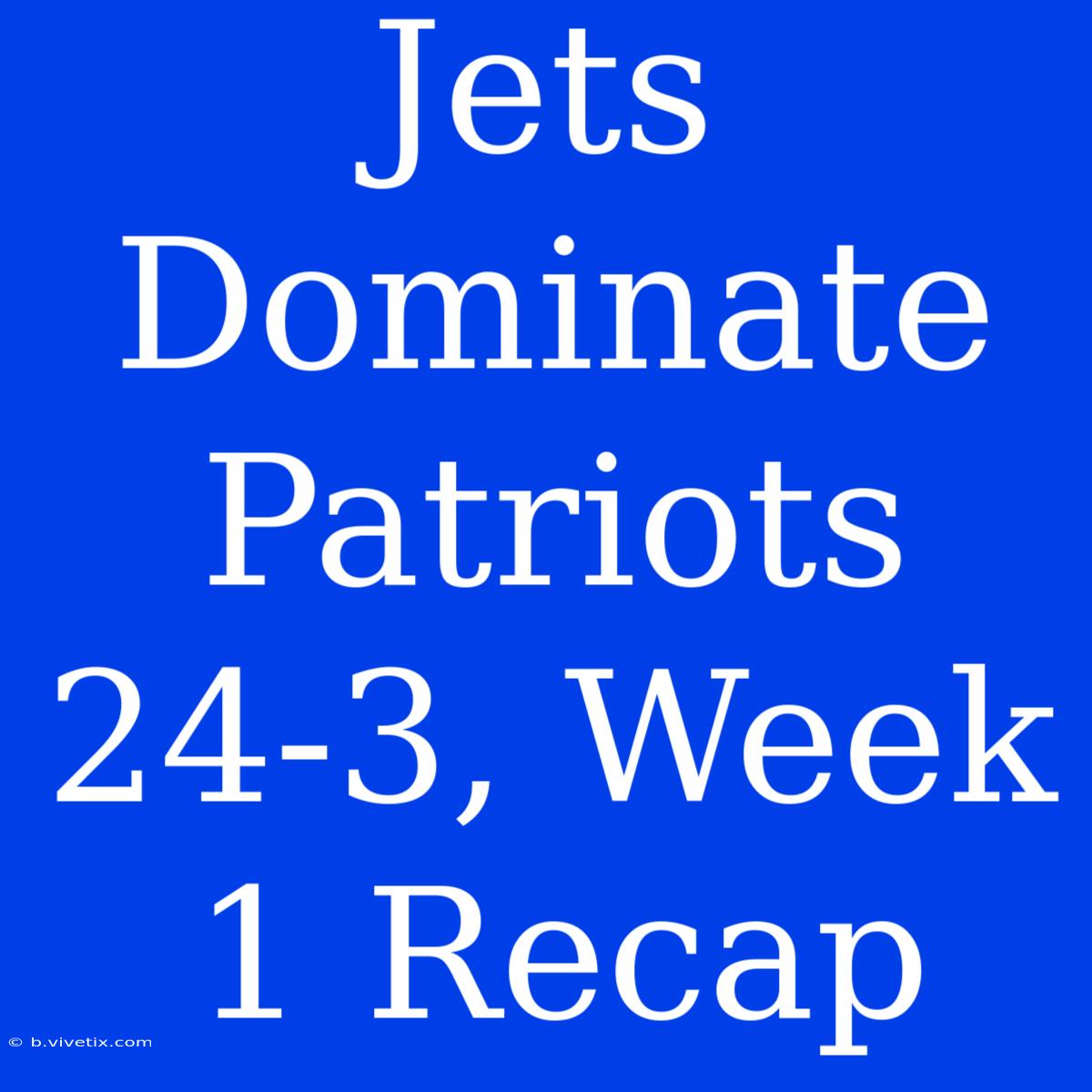 Jets Dominate Patriots 24-3, Week 1 Recap