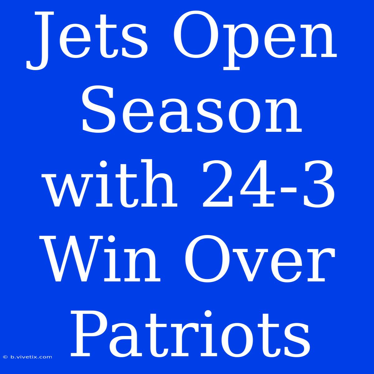 Jets Open Season With 24-3 Win Over Patriots