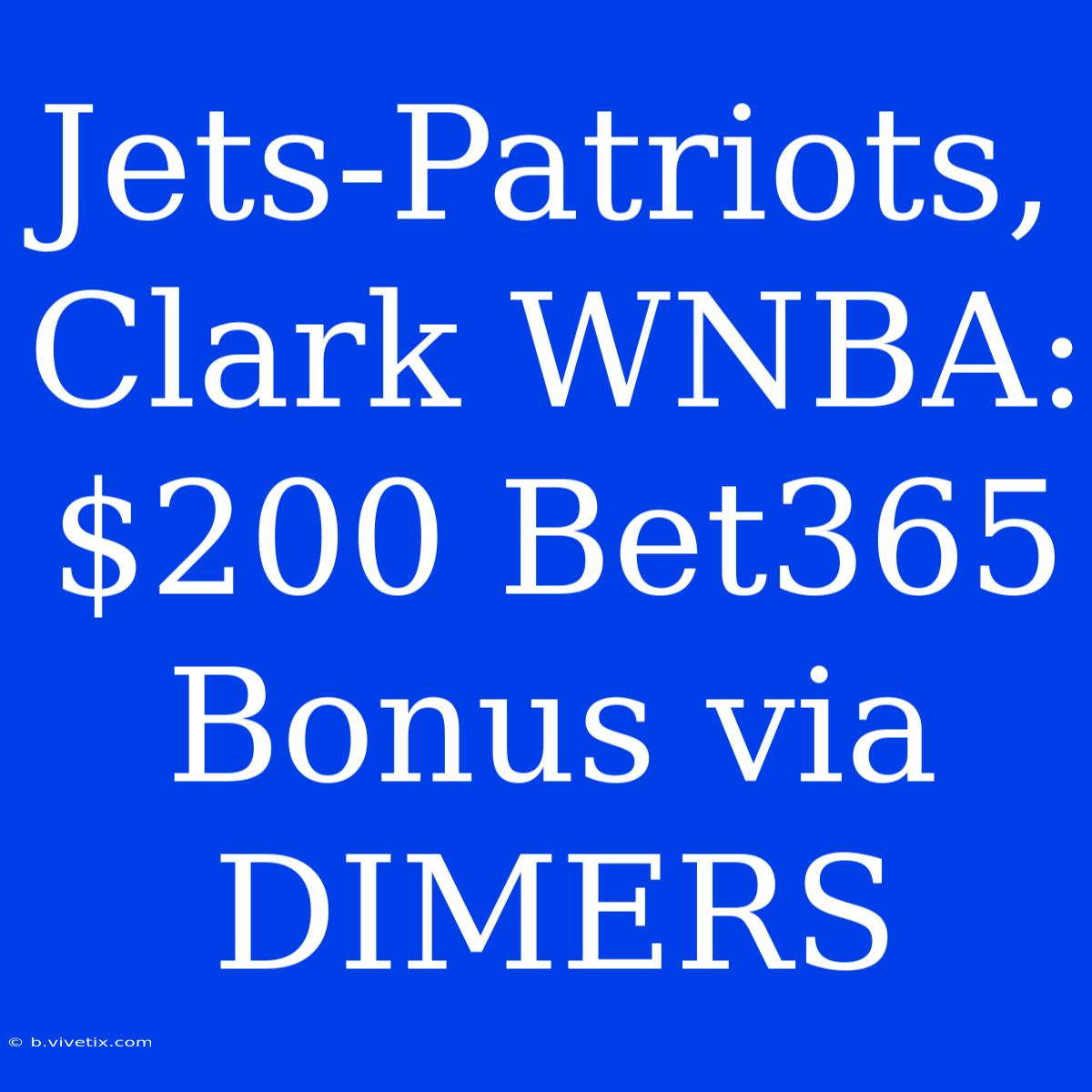 Jets-Patriots, Clark WNBA: $200 Bet365 Bonus Via DIMERS