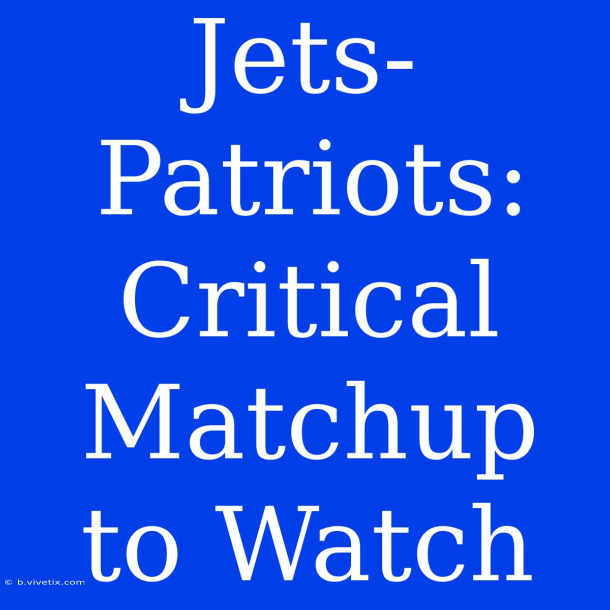 Jets-Patriots: Critical Matchup To Watch