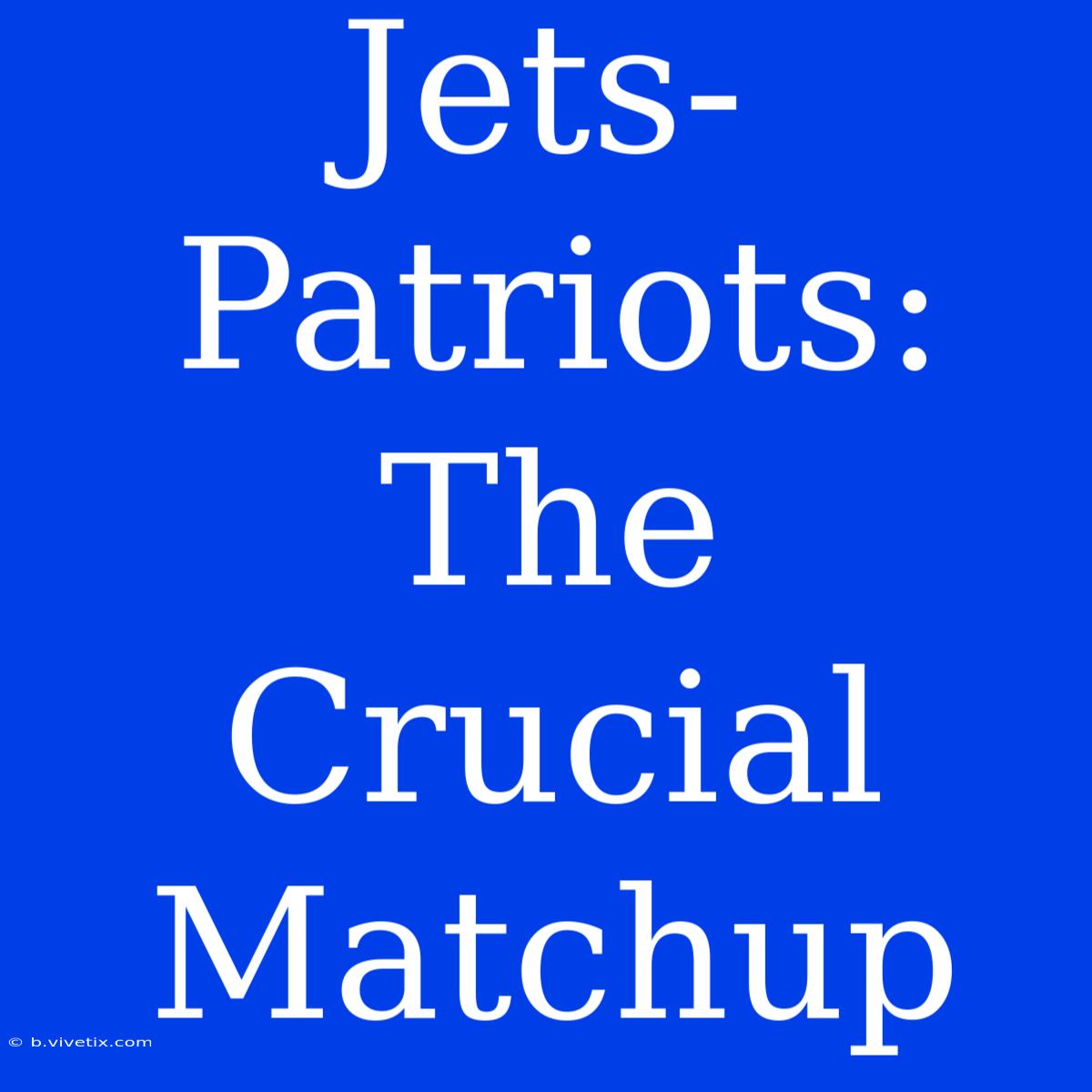 Jets-Patriots: The Crucial Matchup