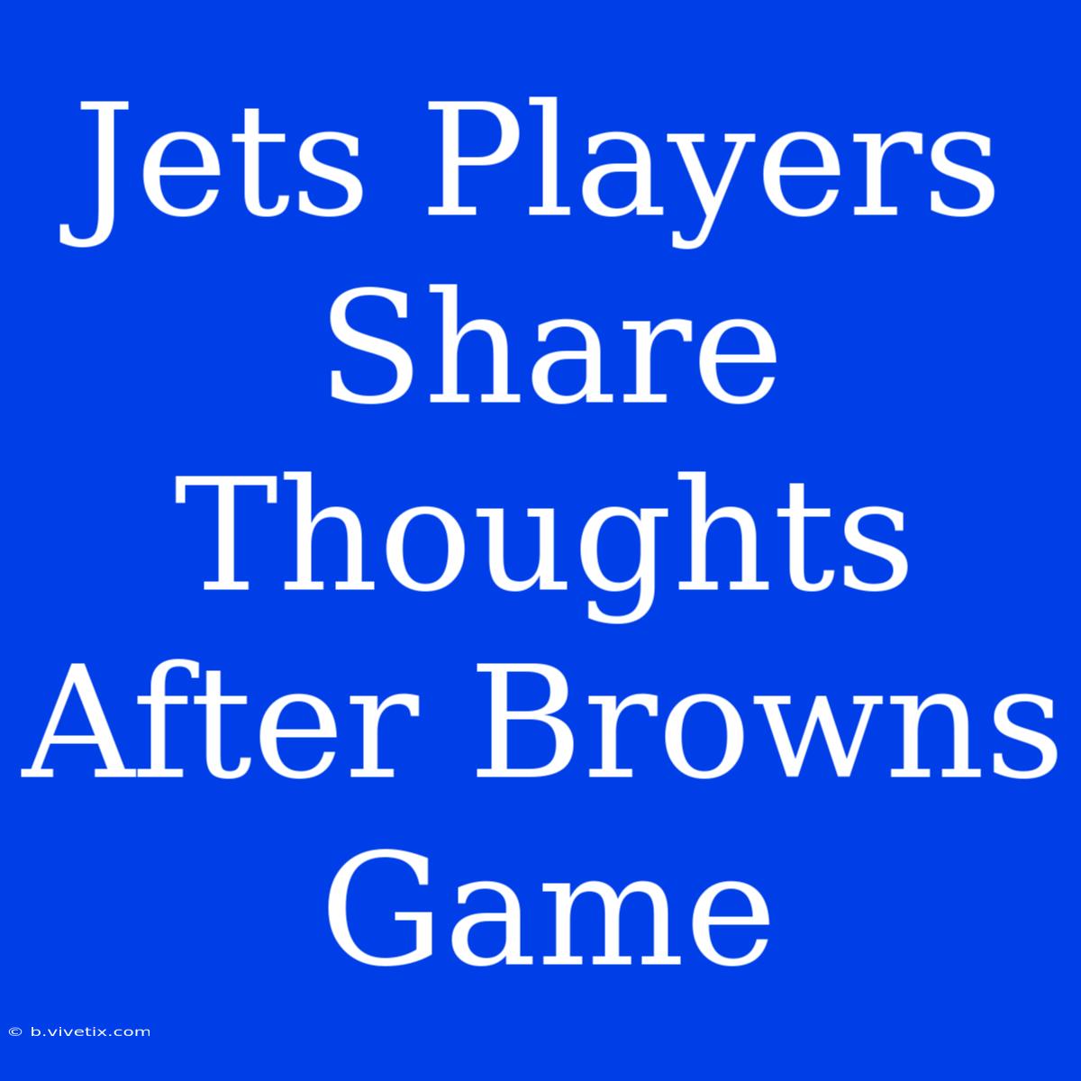 Jets Players Share Thoughts After Browns Game