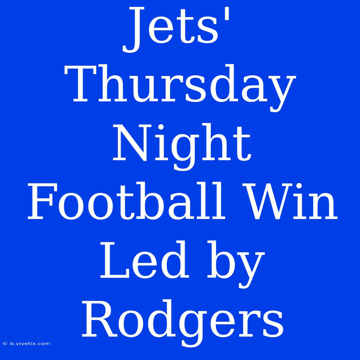 Jets' Thursday Night Football Win Led By Rodgers