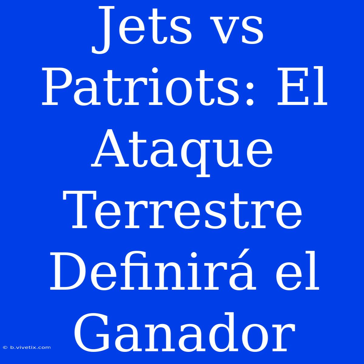 Jets Vs Patriots: El Ataque Terrestre Definirá El Ganador