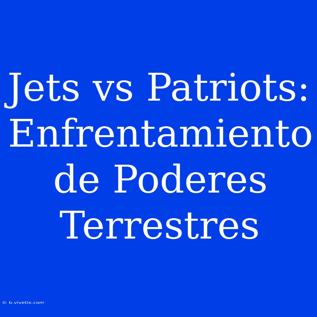 Jets Vs Patriots: Enfrentamiento De Poderes Terrestres