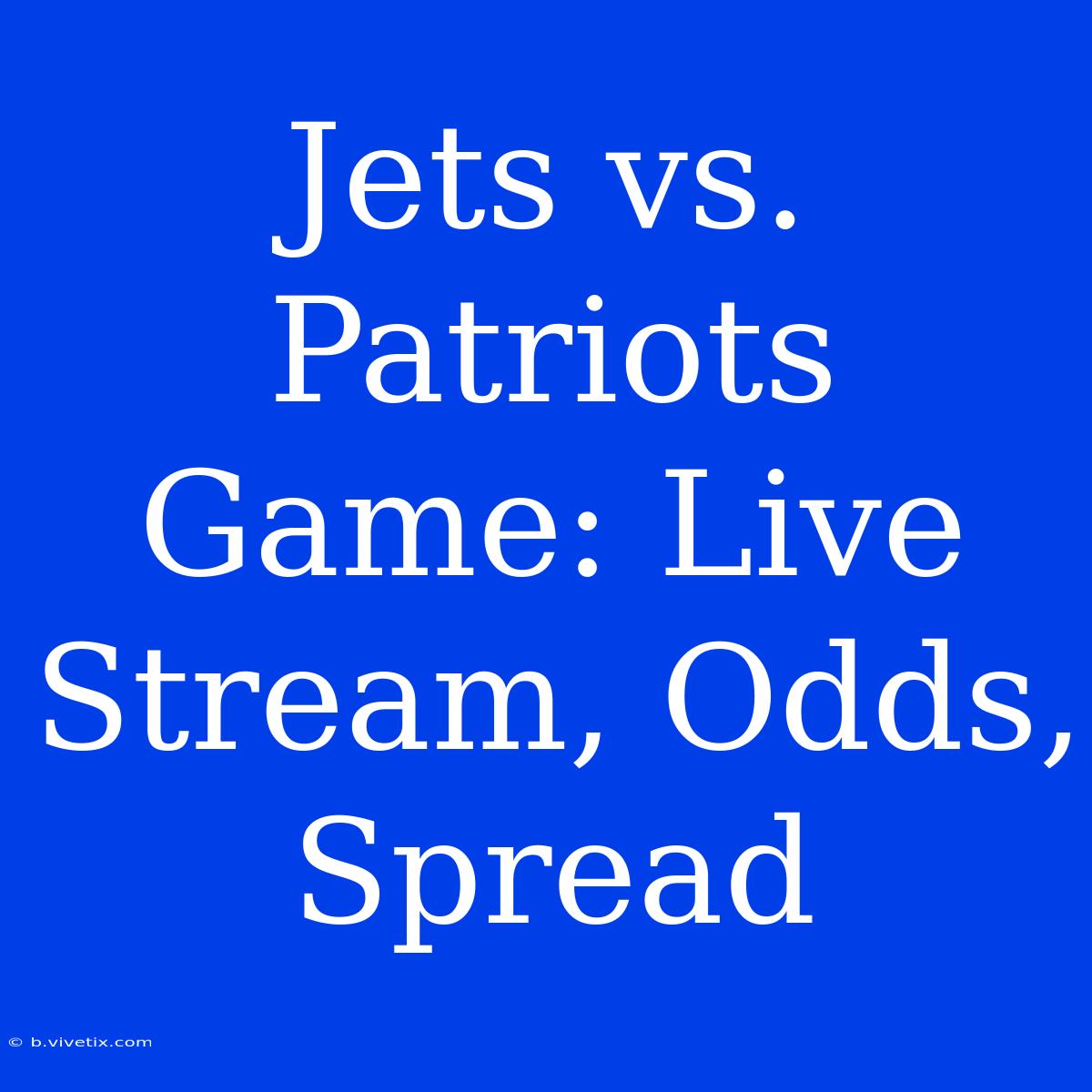 Jets Vs. Patriots Game: Live Stream, Odds, Spread