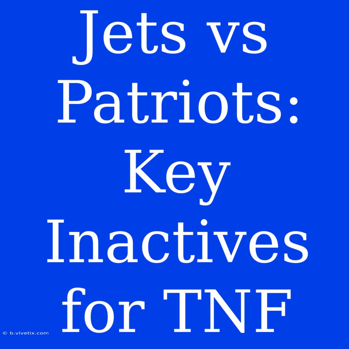 Jets Vs Patriots: Key Inactives For TNF