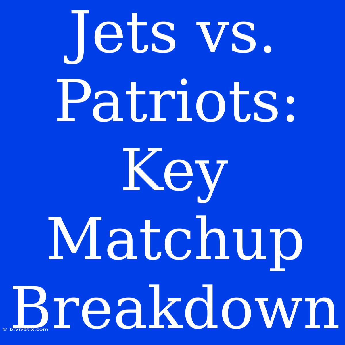 Jets Vs. Patriots: Key Matchup Breakdown