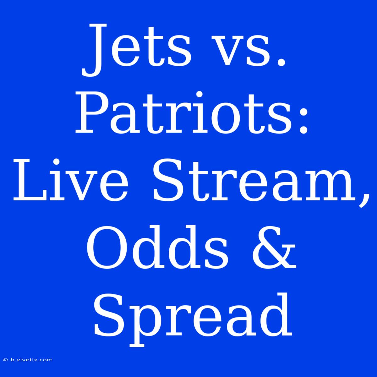 Jets Vs. Patriots: Live Stream, Odds & Spread