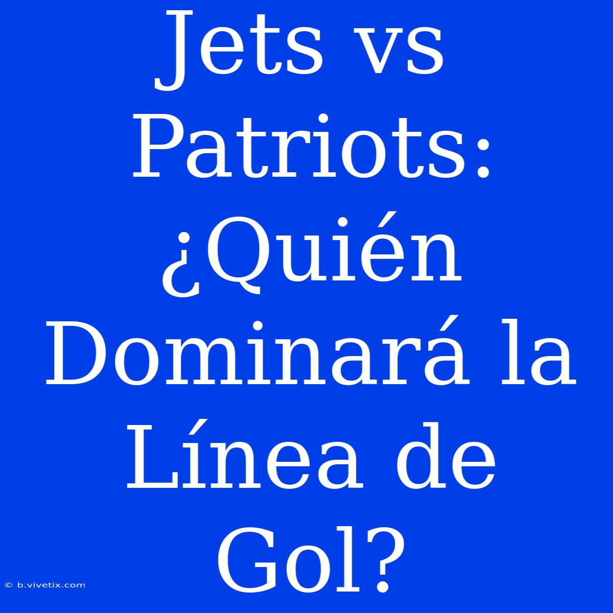 Jets Vs Patriots: ¿Quién Dominará La Línea De Gol?