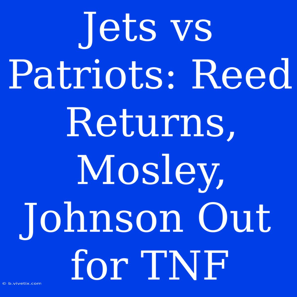 Jets Vs Patriots: Reed Returns, Mosley, Johnson Out For TNF 