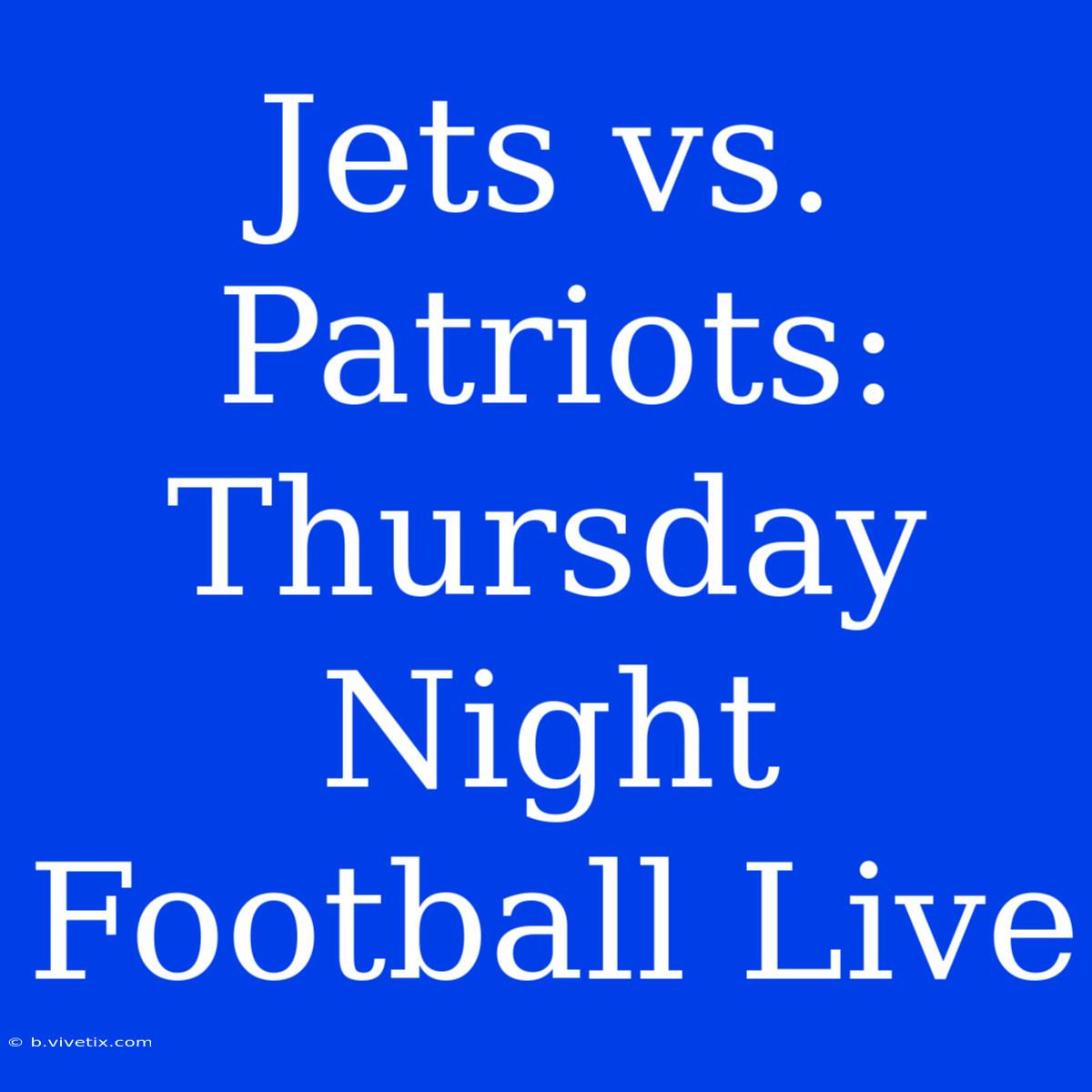 Jets Vs. Patriots: Thursday Night Football Live