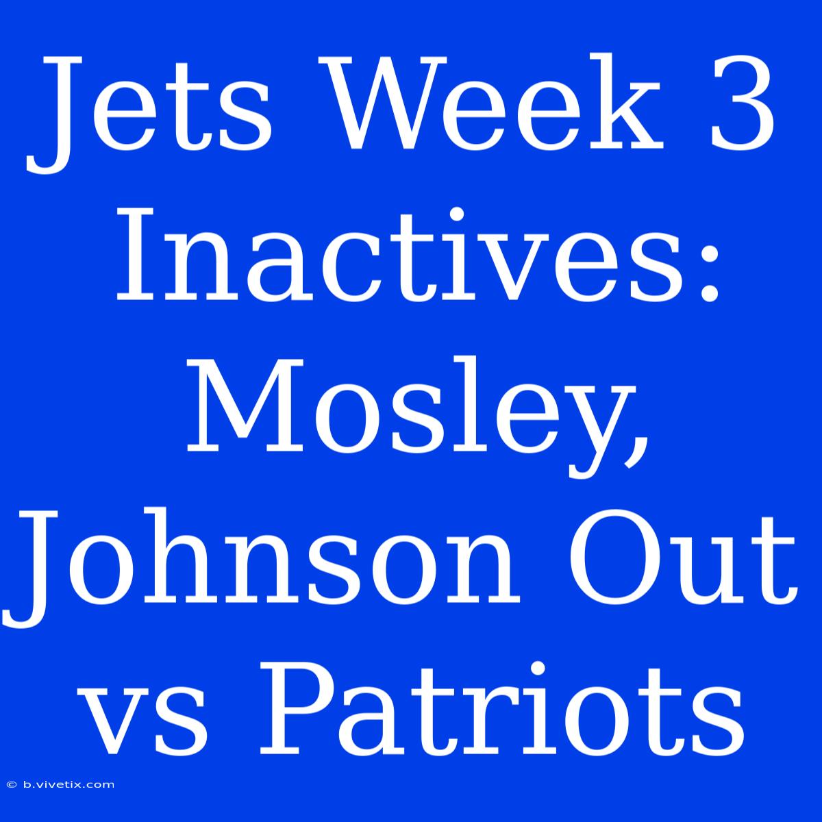 Jets Week 3 Inactives: Mosley, Johnson Out Vs Patriots