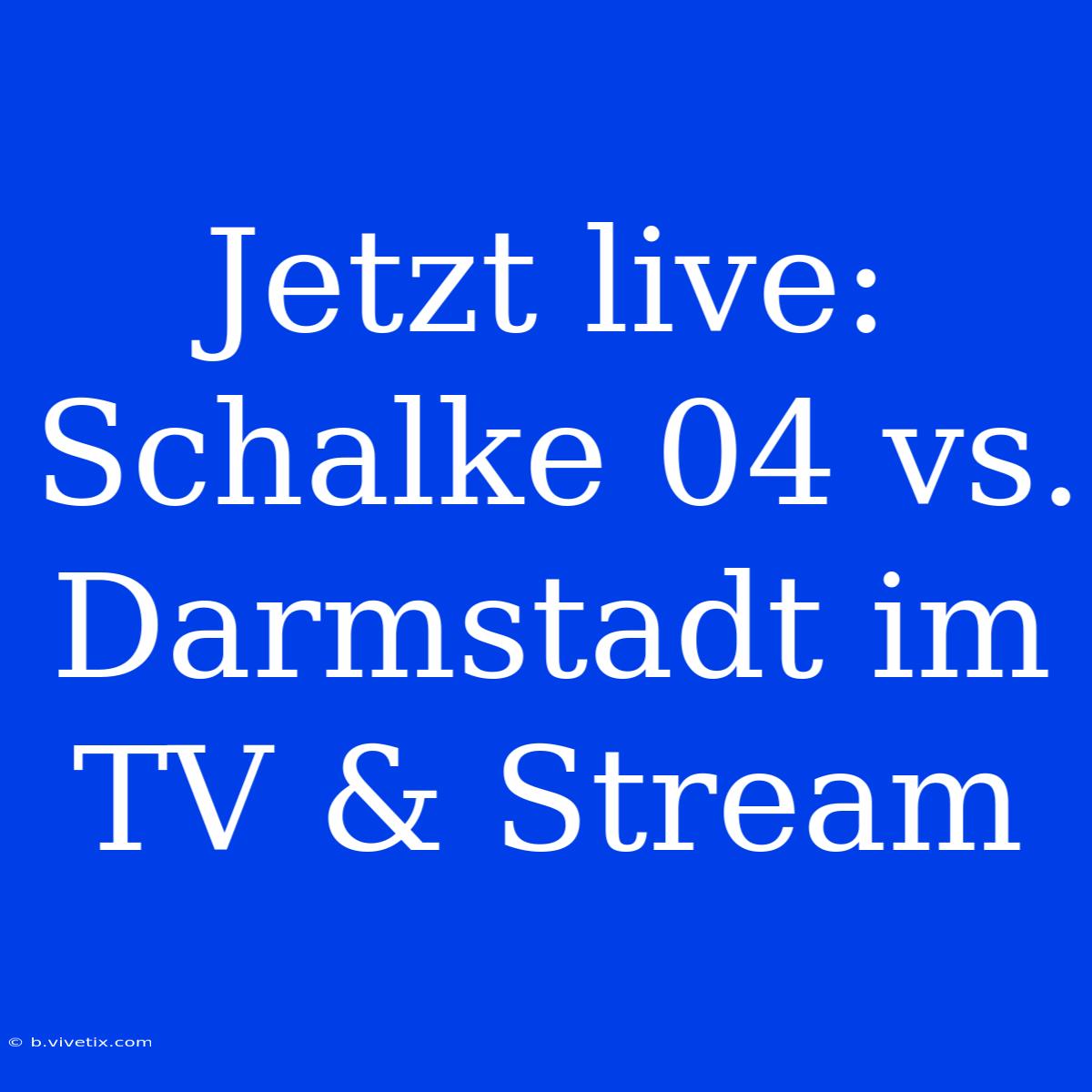 Jetzt Live: Schalke 04 Vs. Darmstadt Im TV & Stream