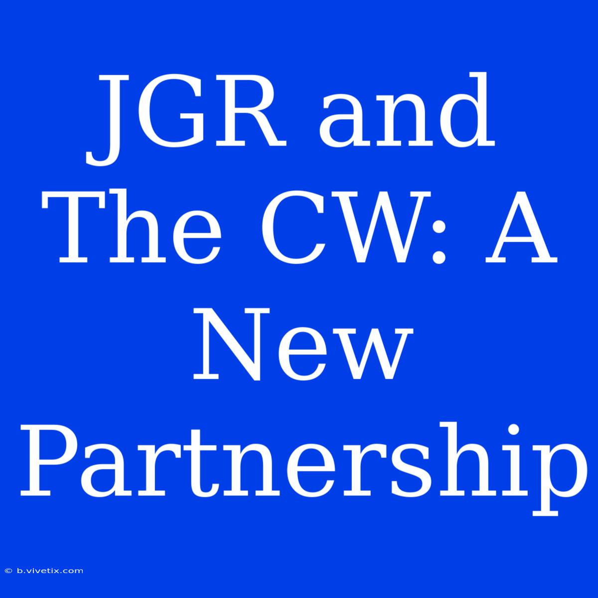 JGR And The CW: A New Partnership