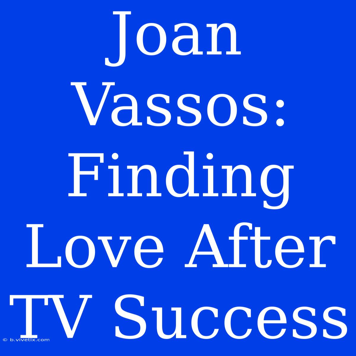 Joan Vassos: Finding Love After TV Success