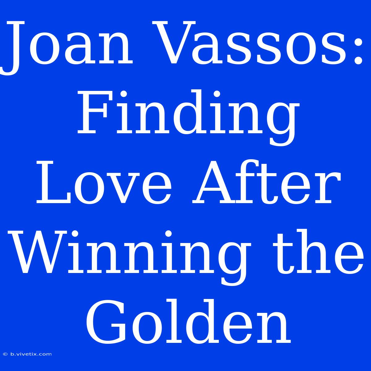 Joan Vassos: Finding Love After Winning The Golden