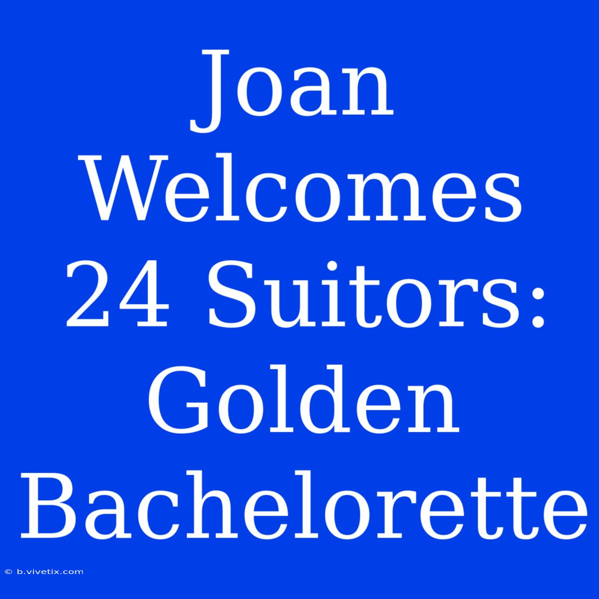 Joan Welcomes 24 Suitors: Golden Bachelorette