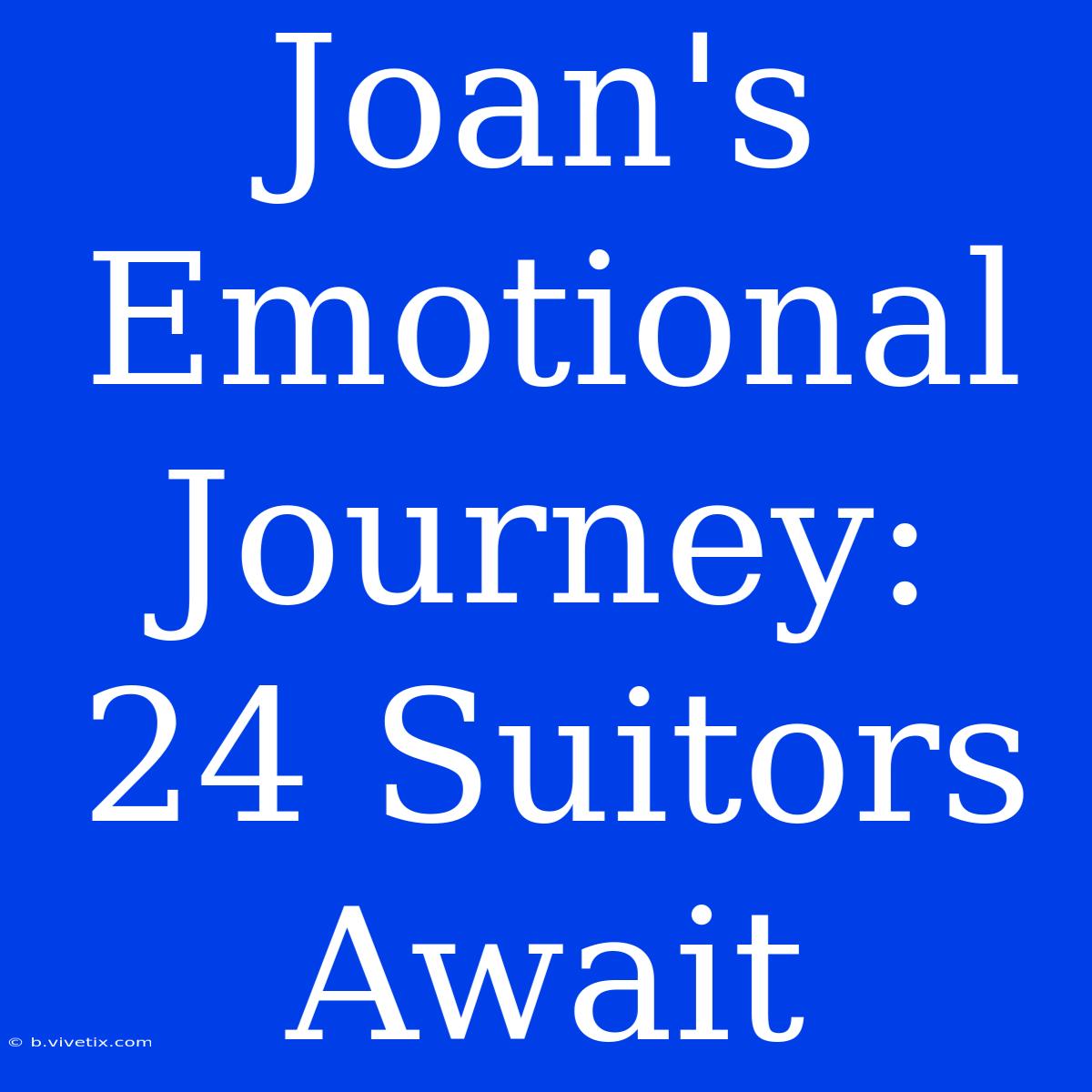 Joan's Emotional Journey: 24 Suitors Await