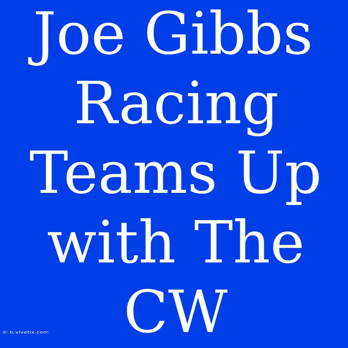 Joe Gibbs Racing Teams Up With The CW