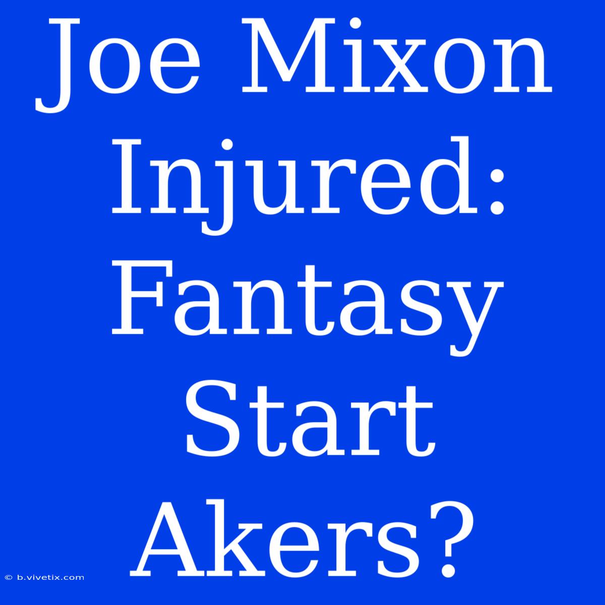 Joe Mixon Injured:  Fantasy Start Akers? 