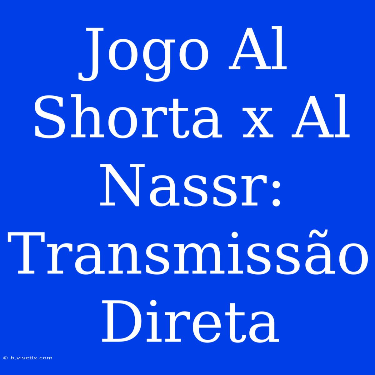 Jogo Al Shorta X Al Nassr: Transmissão Direta