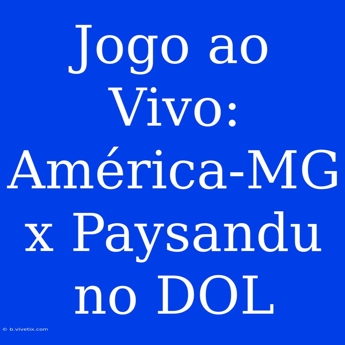 Jogo Ao Vivo: América-MG X Paysandu No DOL