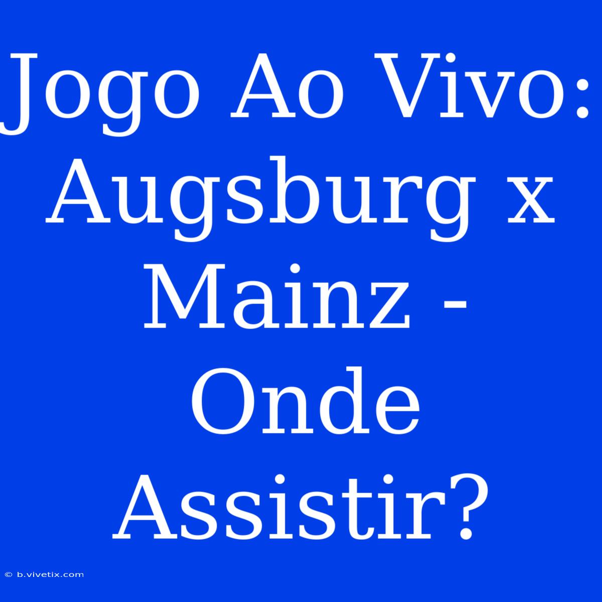 Jogo Ao Vivo: Augsburg X Mainz - Onde Assistir?