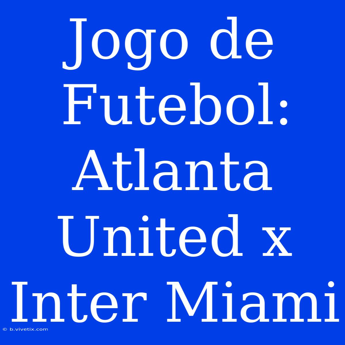 Jogo De Futebol: Atlanta United X Inter Miami